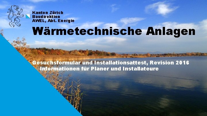 Kanton Zürich Baudirektion AWEL, Abt. Energie Wärmetechnische Anlagen Gesuchsformular und Installationsattest, Revision 2016 Informationen