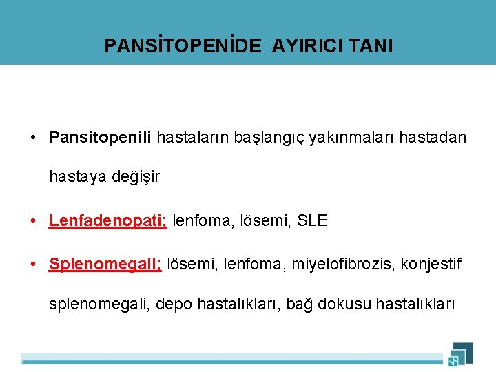 PANSİTOPENİDE AYIRICI TANI • Pansitopenili hastaların başlangıç yakınmaları hastadan hastaya değişir • Lenfadenopati; lenfoma,