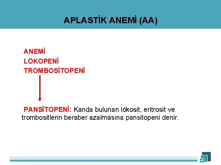 APLASTİK ANEMİ (AA) ANEMİ LÖKOPENİ TROMBOSİTOPENİ PANSİTOPENİ: Kanda bulunan lökosit, eritrosit ve trombositlerin beraber