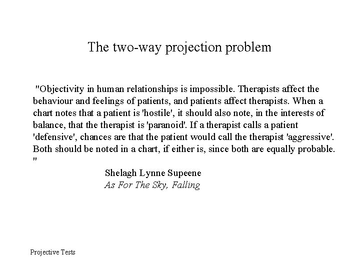 The two-way projection problem "Objectivity in human relationships is impossible. Therapists affect the behaviour