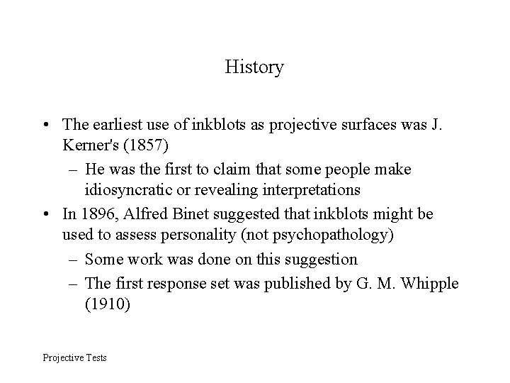 History • The earliest use of inkblots as projective surfaces was J. Kerner's (1857)