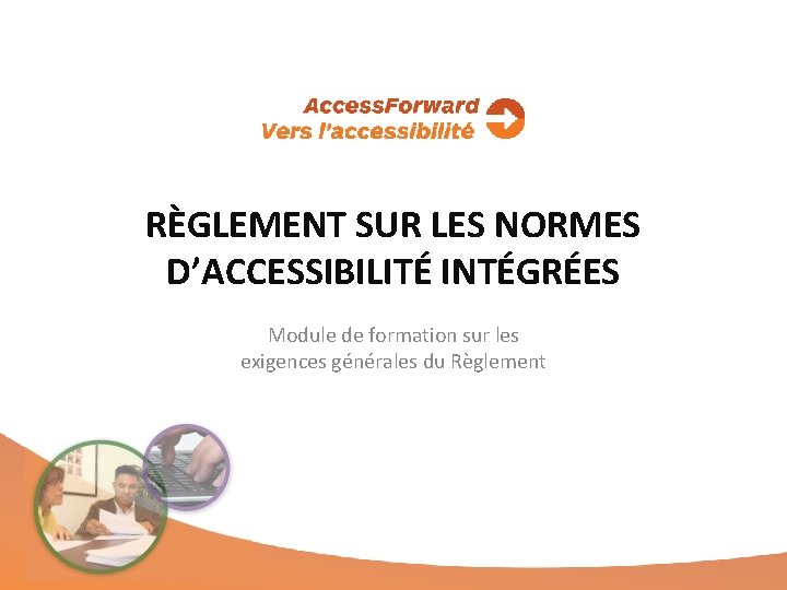 RÈGLEMENT SUR LES NORMES D’ACCESSIBILITÉ INTÉGRÉES Module de formation sur les exigences générales du