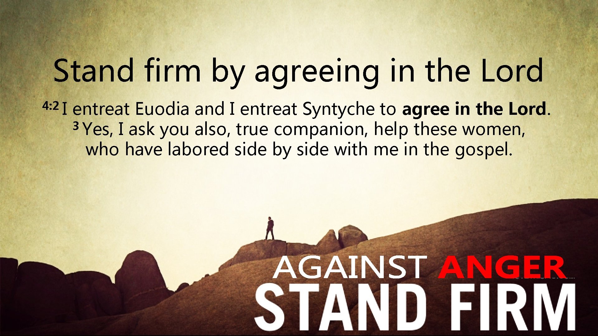 Stand firm by agreeing in the Lord 4: 2 I entreat Euodia and I