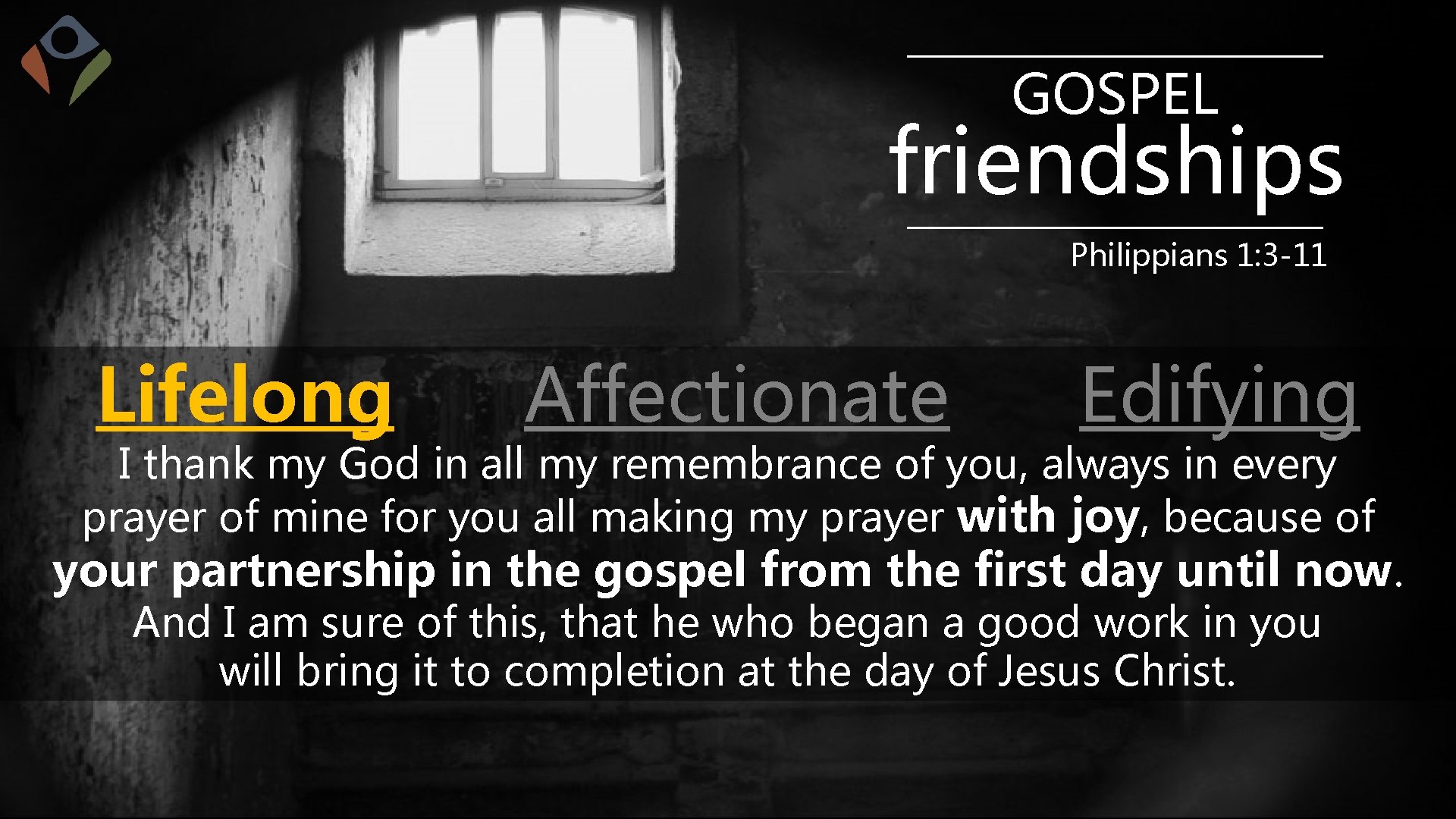 GOSPEL friendships Philippians 1: 3 -11 Lifelong Affectionate Edifying I thank my God in