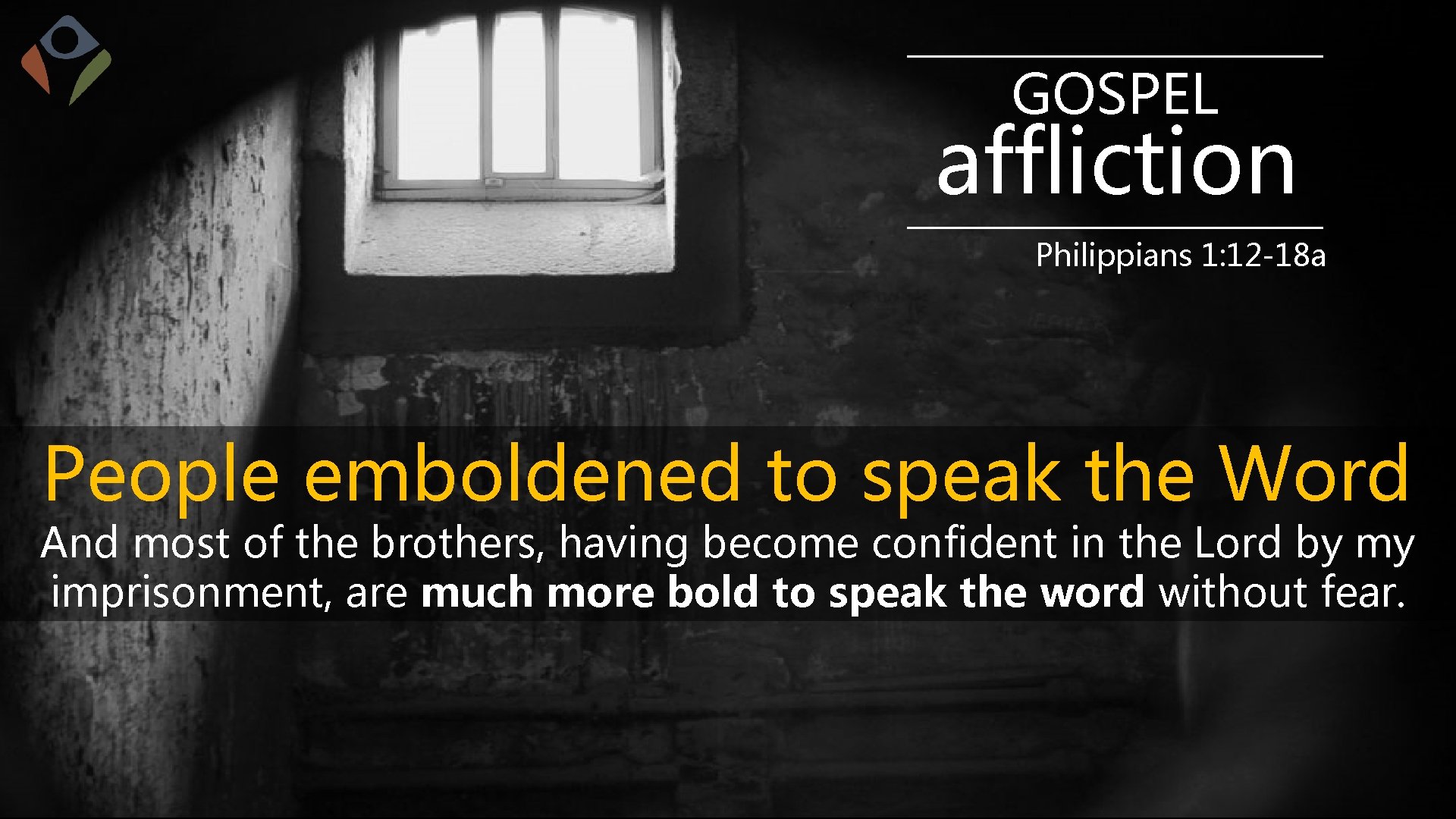 GOSPEL affliction Philippians 1: 12 -18 a People emboldened to speak the Word And