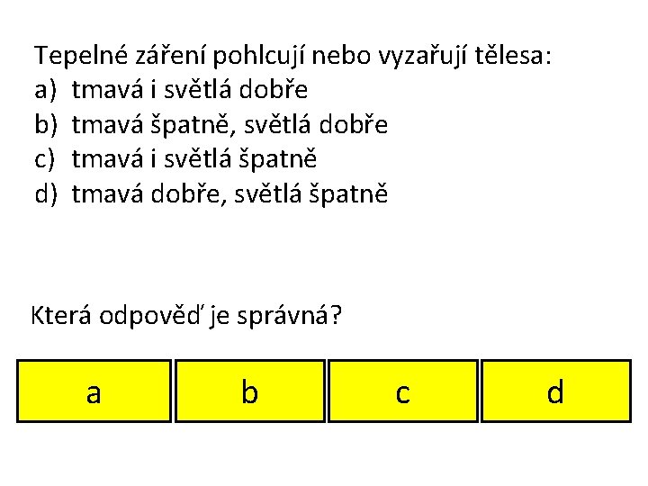 Tepelné záření pohlcují nebo vyzařují tělesa: a) tmavá i světlá dobře b) tmavá špatně, Tepelné záření pohlcují nebo vyzařují tělesa: a) tmavá i světlá dobře b) tmavá špatně,