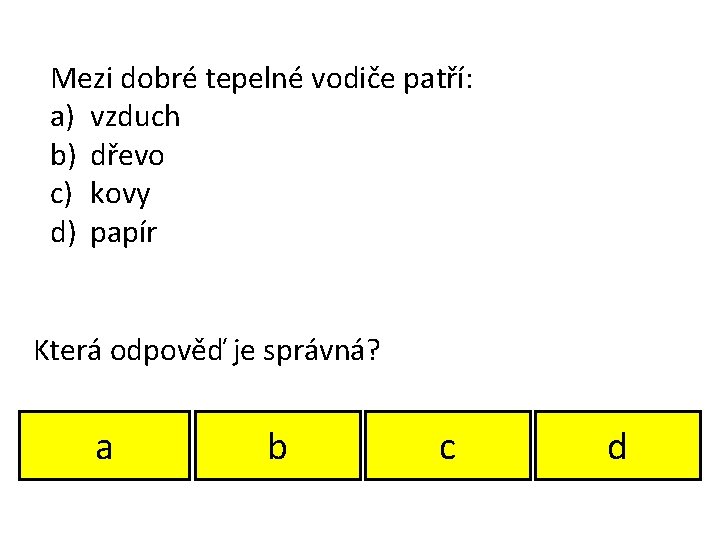 Mezi dobré tepelné vodiče patří: a) vzduch b) dřevo c) kovy d) papír Která