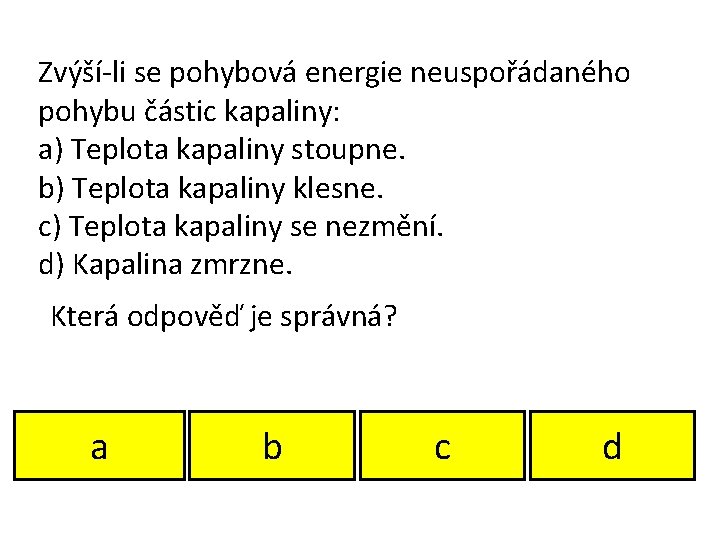 Zvýší-li se pohybová energie neuspořádaného pohybu částic kapaliny: a) Teplota kapaliny stoupne. b) Teplota Zvýší-li se pohybová energie neuspořádaného pohybu částic kapaliny: a) Teplota kapaliny stoupne. b) Teplota