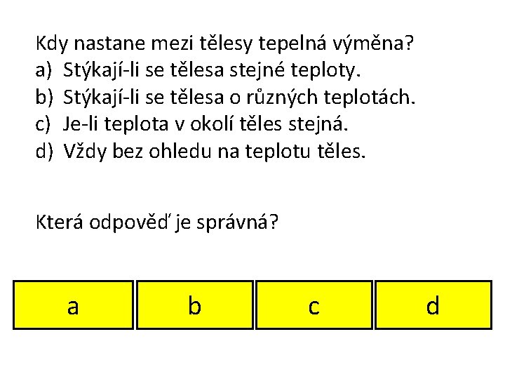 Kdy nastane mezi tělesy tepelná výměna? a) Stýkají-li se tělesa stejné teploty. b) Stýkají-li