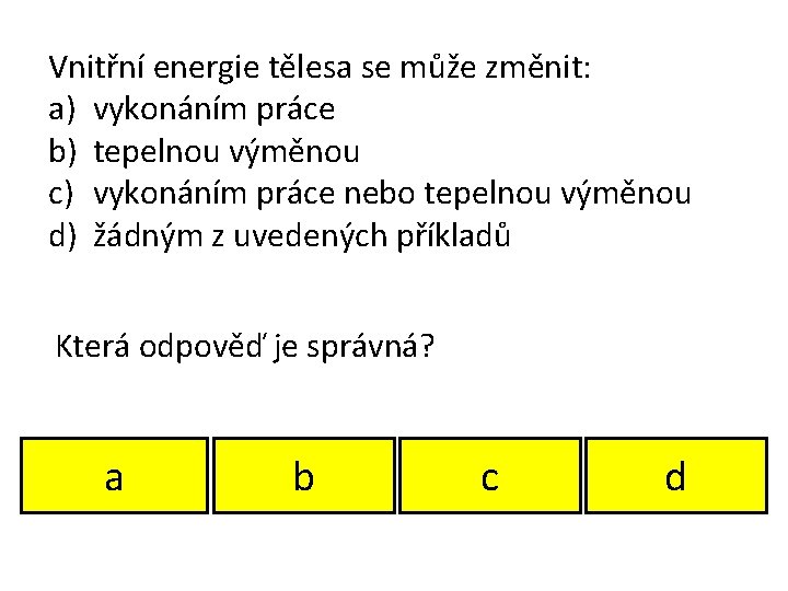 Vnitřní energie tělesa se může změnit: a) vykonáním práce b) tepelnou výměnou c) vykonáním