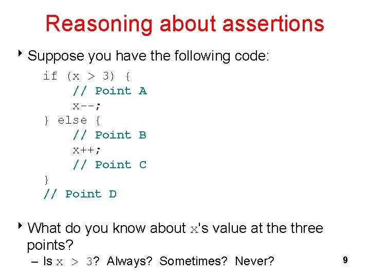 Reasoning about assertions 8 Suppose you have the following code: if (x > 3) Reasoning about assertions 8 Suppose you have the following code: if (x > 3)