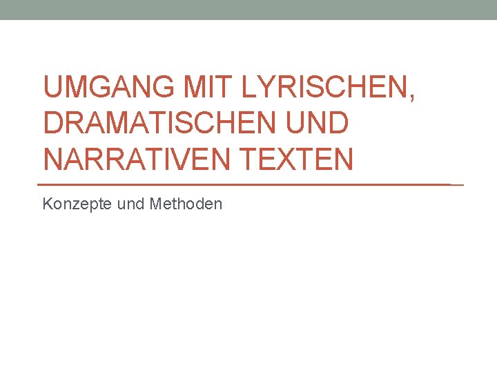 UMGANG MIT LYRISCHEN, DRAMATISCHEN UND NARRATIVEN TEXTEN Konzepte und Methoden 