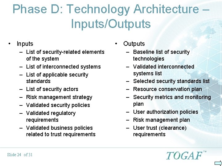 Phase D: Technology Architecture – Inputs/Outputs • Inputs – List of security-related elements of