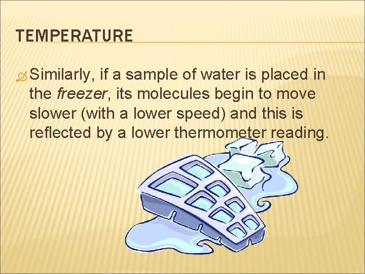 TEMPERATURE Similarly, if a sample of water is placed in the freezer, its molecules