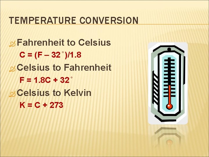 TEMPERATURE CONVERSION Fahrenheit to Celsius C = (F – 32 )/1. 8 Celsius to