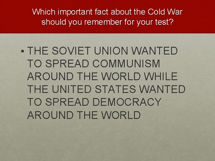 Which important fact about the Cold War should you remember for your test? •