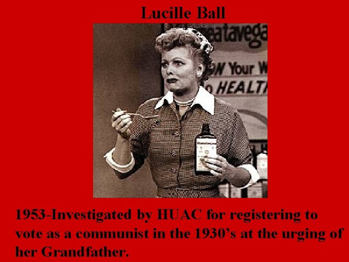 Lucille Ball 1953 -Investigated by HUAC for registering to vote as a communist in