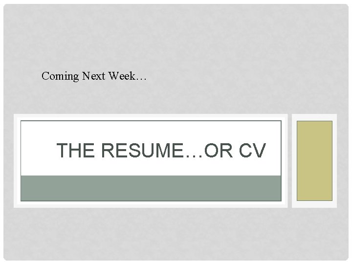 Coming Next Week… THE RESUME…OR CV 