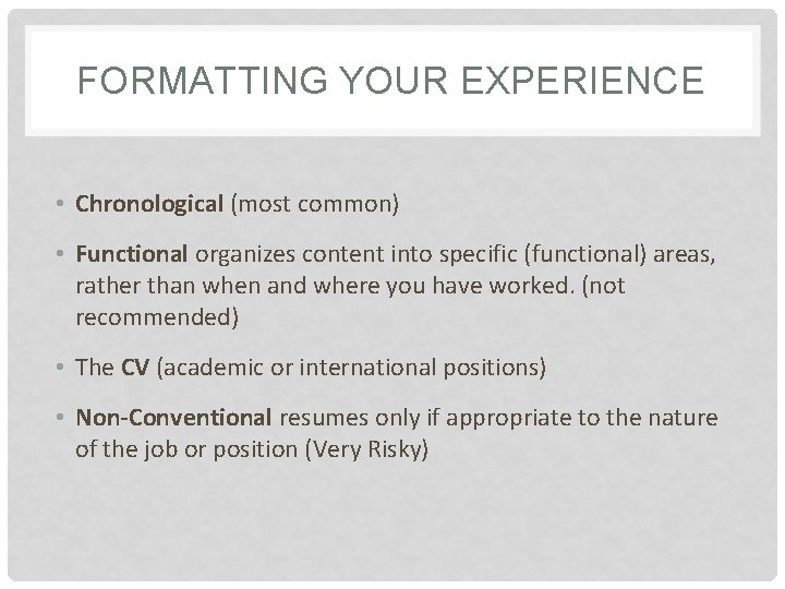 FORMATTING YOUR EXPERIENCE • Chronological (most common) • Functional organizes content into specific (functional)