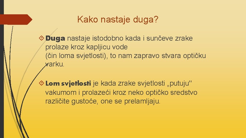  Kako nastaje duga? Duga nastaje istodobno kada i sunčeve zrake prolaze kroz kapljicu