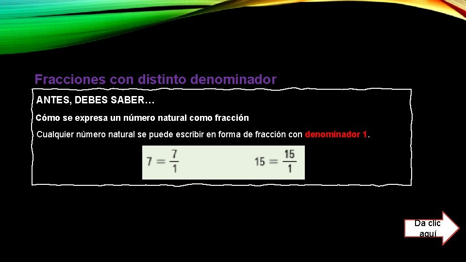 Fracciones con distinto denominador ANTES, DEBES SABER… Cómo se expresa un número natural como Fracciones con distinto denominador ANTES, DEBES SABER… Cómo se expresa un número natural como