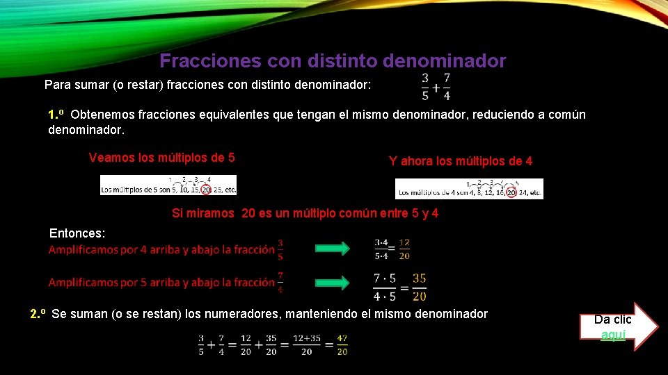 Fracciones con distinto denominador Para sumar (o restar) fracciones con distinto denominador: 1. º Fracciones con distinto denominador Para sumar (o restar) fracciones con distinto denominador: 1. º