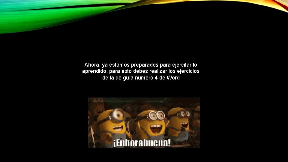Ahora, ya estamos preparados para ejercitar lo aprendido, para esto debes realizar los ejercicios Ahora, ya estamos preparados para ejercitar lo aprendido, para esto debes realizar los ejercicios