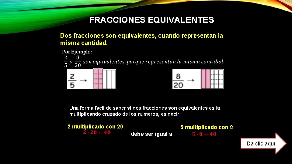 FRACCIONES EQUIVALENTES Dos fracciones son equivalentes, cuando representan la misma cantidad. Una forma fácil FRACCIONES EQUIVALENTES Dos fracciones son equivalentes, cuando representan la misma cantidad. Una forma fácil