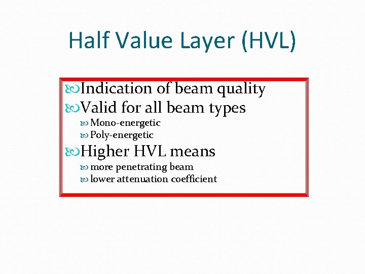 Half Value Layer (HVL) Indication of beam quality Valid for all beam types Mono-energetic