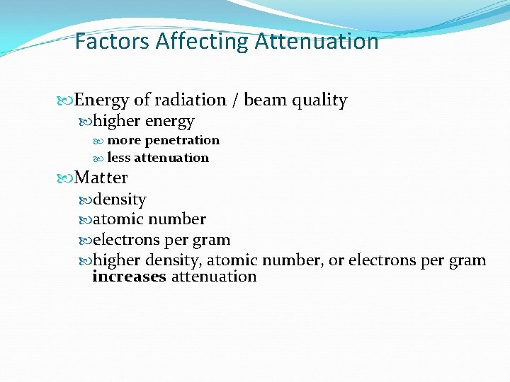 Factors Affecting Attenuation Energy of radiation / beam quality higher energy more penetration less
