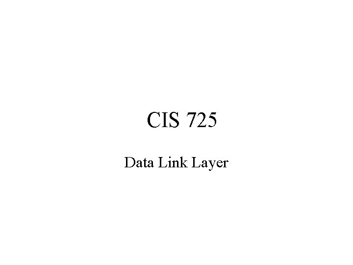 CIS 725 Data Link Layer 