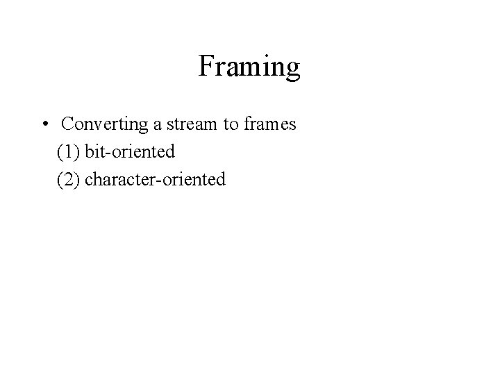 Framing • Converting a stream to frames (1) bit-oriented (2) character-oriented 