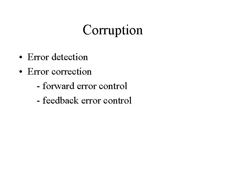 Corruption • Error detection • Error correction - forward error control - feedback error