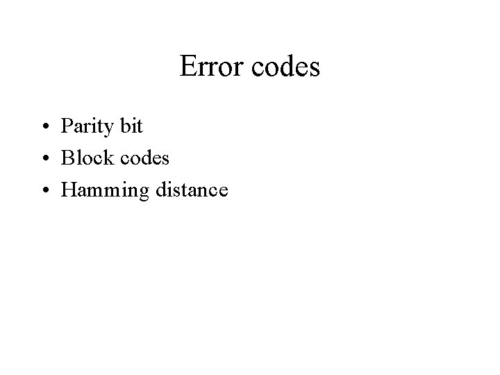 Error codes • Parity bit • Block codes • Hamming distance 