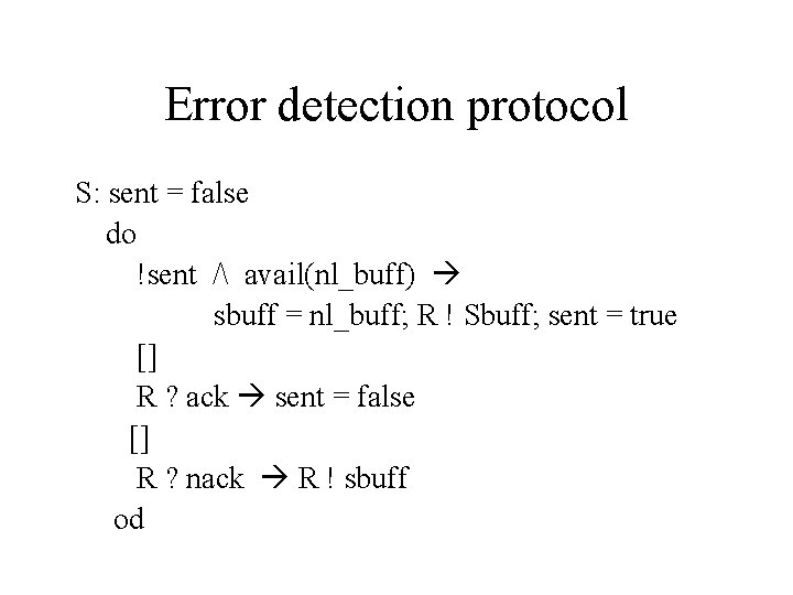Error detection protocol S: sent = false do !sent / avail(nl_buff) sbuff = nl_buff;