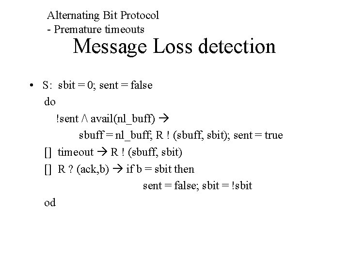 Alternating Bit Protocol - Premature timeouts Message Loss detection • S: sbit = 0;