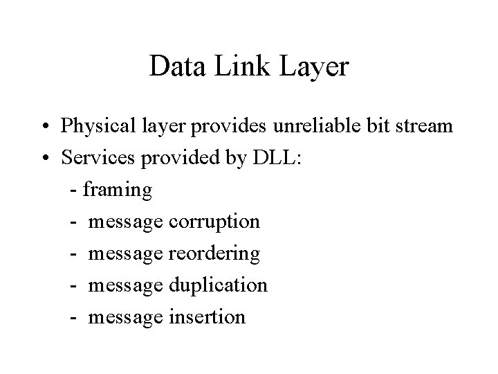 Data Link Layer • Physical layer provides unreliable bit stream • Services provided by