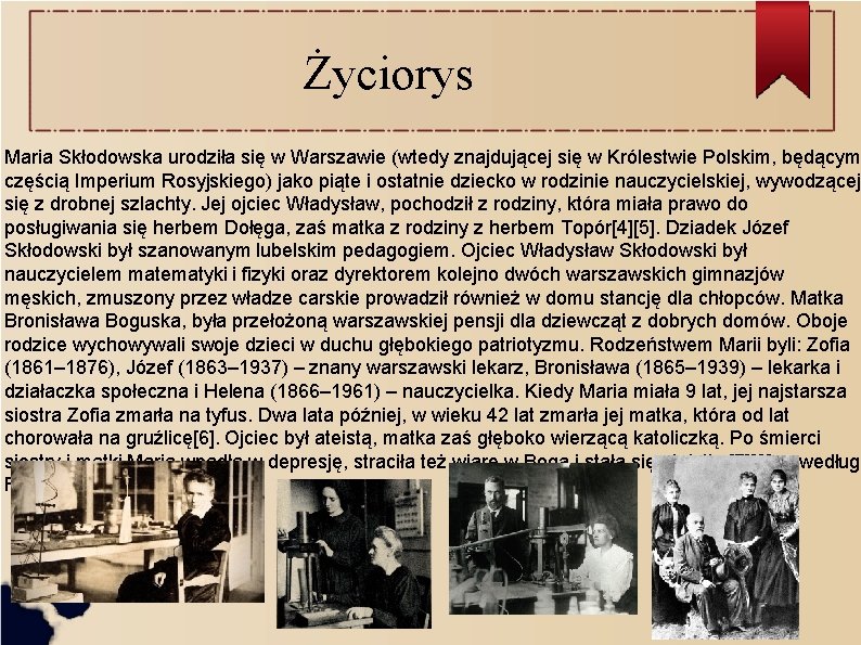 Życiorys Maria Skłodowska urodziła się w Warszawie (wtedy znajdującej się w Królestwie Polskim, będącym