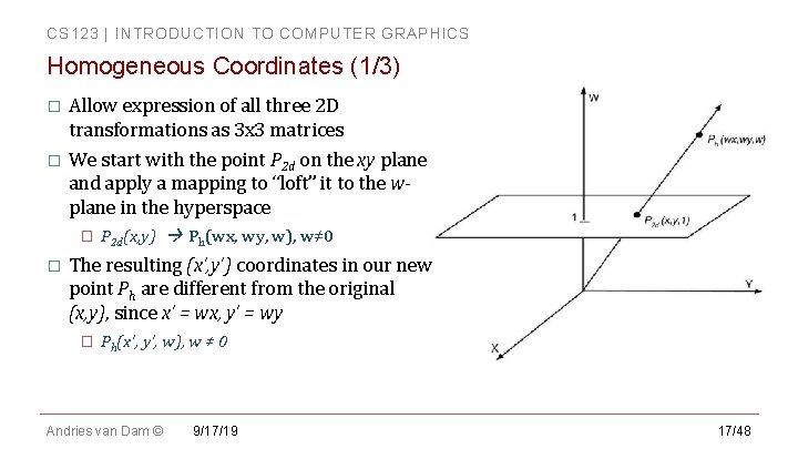 CS 123 | INTRODUCTION TO COMPUTER GRAPHICS Homogeneous Coordinates (1/3) Allow expression of all CS 123 | INTRODUCTION TO COMPUTER GRAPHICS Homogeneous Coordinates (1/3) Allow expression of all
