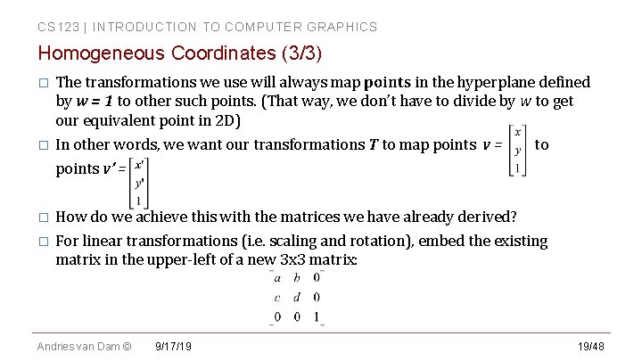 CS 123 | INTRODUCTION TO COMPUTER GRAPHICS Homogeneous Coordinates (3/3) The transformations we use CS 123 | INTRODUCTION TO COMPUTER GRAPHICS Homogeneous Coordinates (3/3) The transformations we use