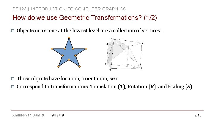 CS 123 | INTRODUCTION TO COMPUTER GRAPHICS How do we use Geometric Transformations? (1/2) CS 123 | INTRODUCTION TO COMPUTER GRAPHICS How do we use Geometric Transformations? (1/2)