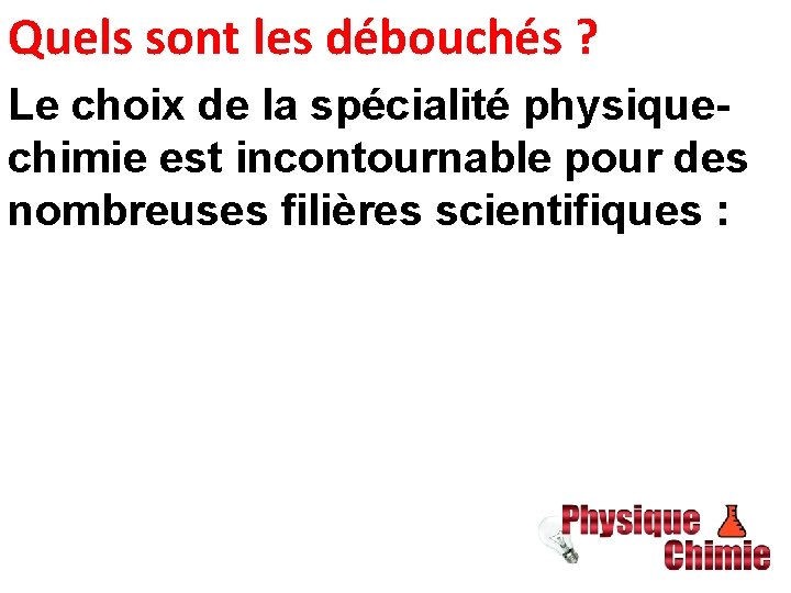 Quels sont les débouchés ? Le choix de la spécialité physiquechimie est incontournable pour