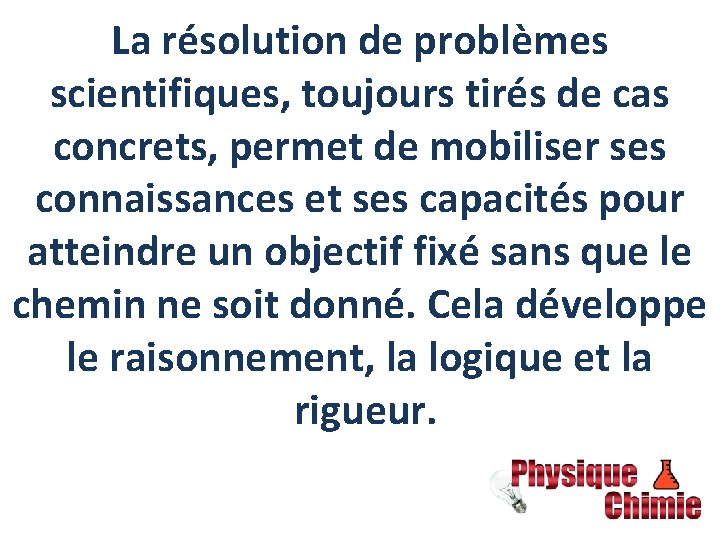 La résolution de problèmes scientifiques, toujours tirés de cas concrets, permet de mobiliser ses