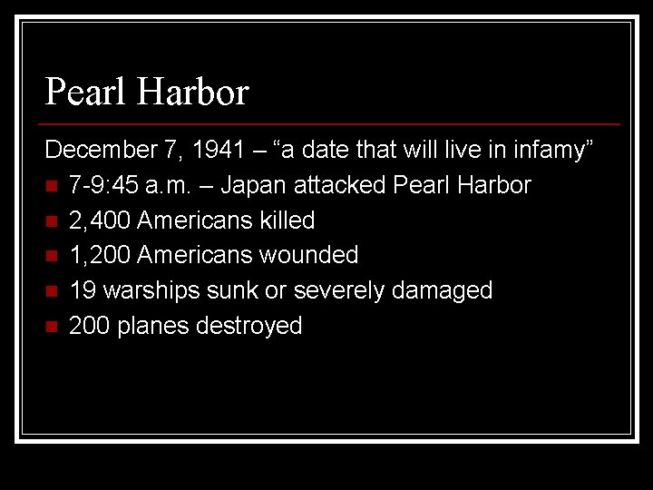 Pearl Harbor December 7, 1941 – “a date that will live in infamy” n Pearl Harbor December 7, 1941 – “a date that will live in infamy” n