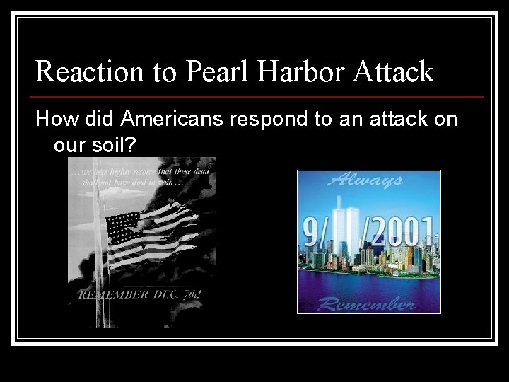 Reaction to Pearl Harbor Attack How did Americans respond to an attack on our Reaction to Pearl Harbor Attack How did Americans respond to an attack on our