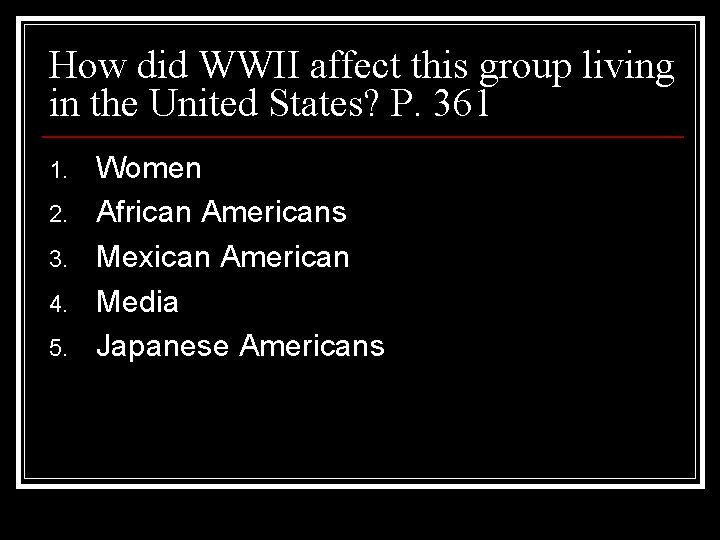 How did WWII affect this group living in the United States? P. 361 1. How did WWII affect this group living in the United States? P. 361 1.