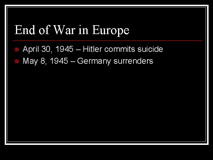 End of War in Europe n n April 30, 1945 – Hitler commits suicide End of War in Europe n n April 30, 1945 – Hitler commits suicide