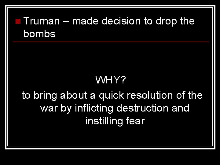 n Truman – made decision to drop the bombs WHY? to bring about a n Truman – made decision to drop the bombs WHY? to bring about a
