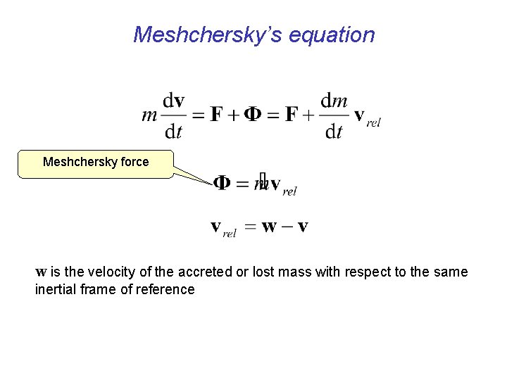 Meshchersky’s equation Meshchersky force w is the velocity of the accreted or lost mass
