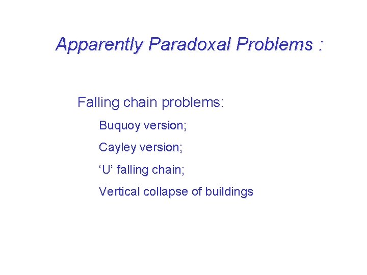 Apparently Paradoxal Problems : Falling chain problems: Buquoy version; Cayley version; ‘U’ falling chain;